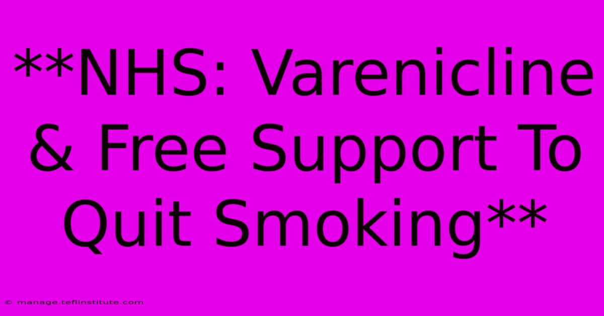 **NHS: Varenicline & Free Support To Quit Smoking** 