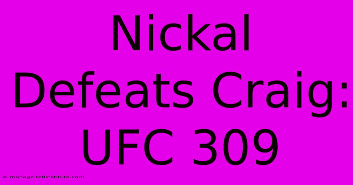 Nickal Defeats Craig: UFC 309