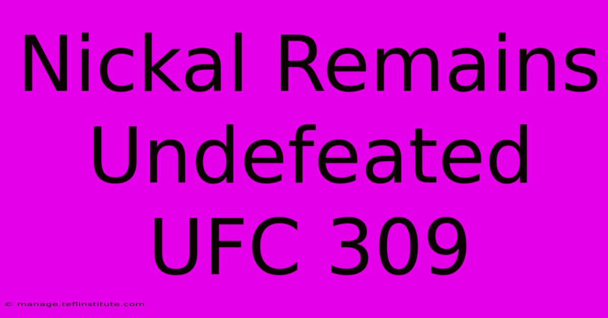 Nickal Remains Undefeated UFC 309