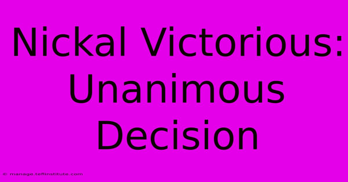 Nickal Victorious:  Unanimous Decision