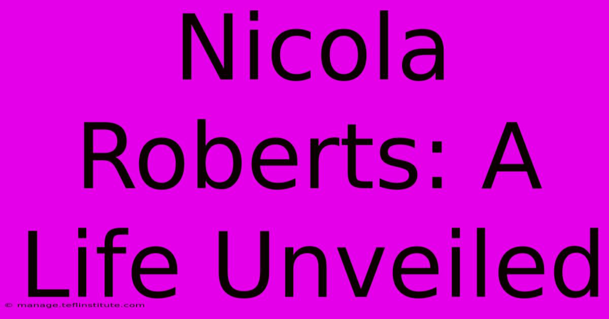 Nicola Roberts: A Life Unveiled