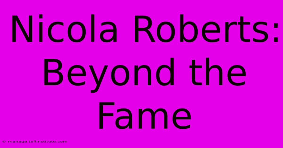 Nicola Roberts: Beyond The Fame