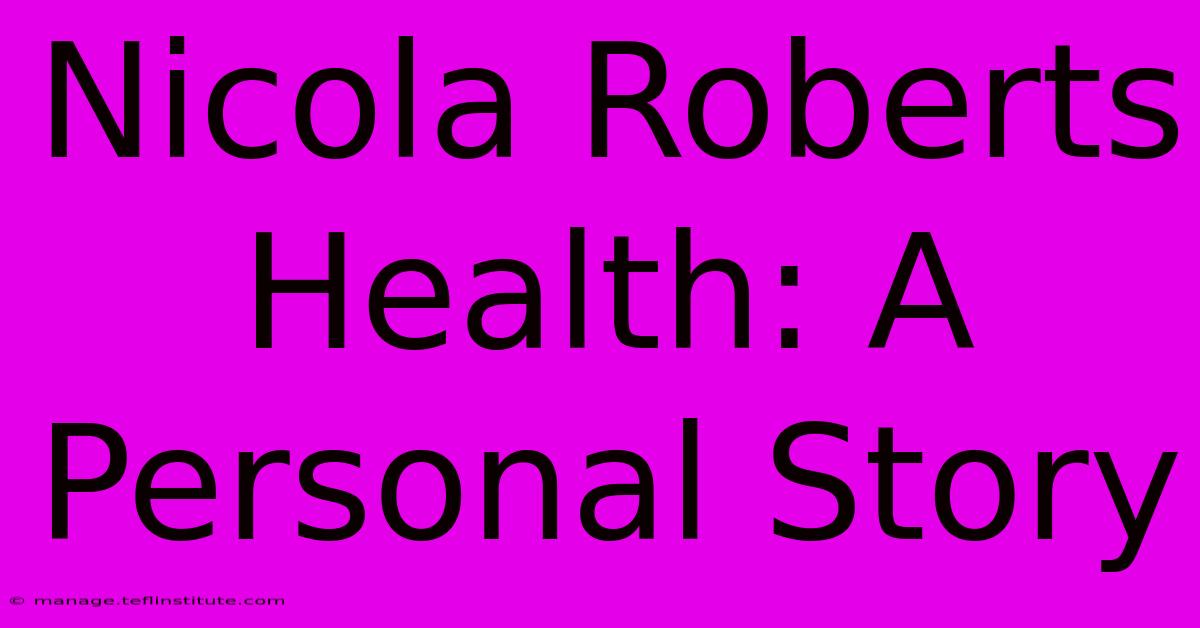 Nicola Roberts Health: A Personal Story