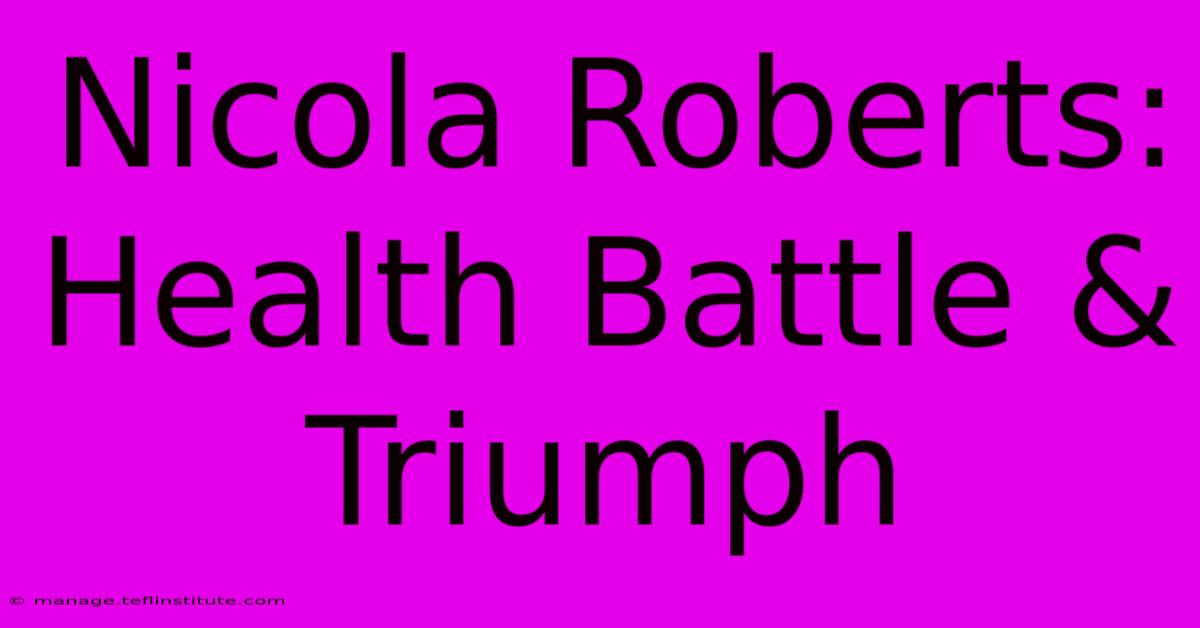 Nicola Roberts: Health Battle & Triumph