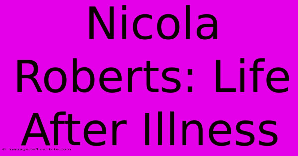 Nicola Roberts: Life After Illness