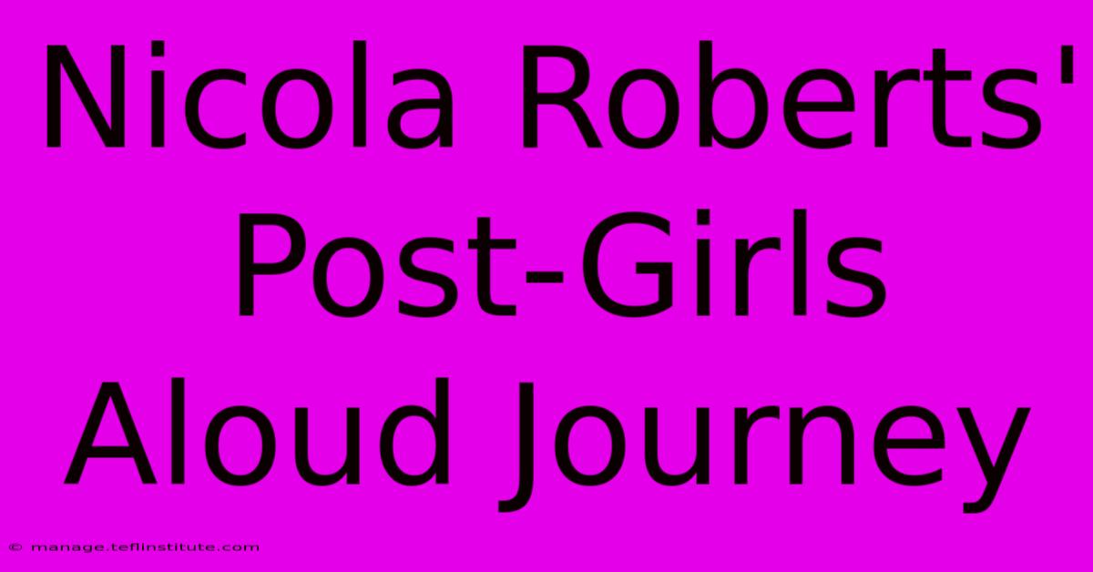 Nicola Roberts' Post-Girls Aloud Journey