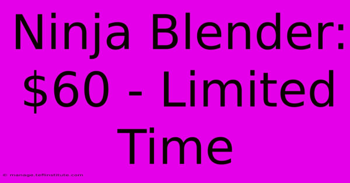 Ninja Blender: $60 - Limited Time 