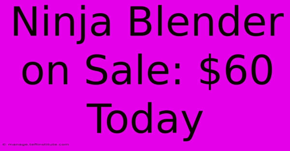 Ninja Blender On Sale: $60 Today