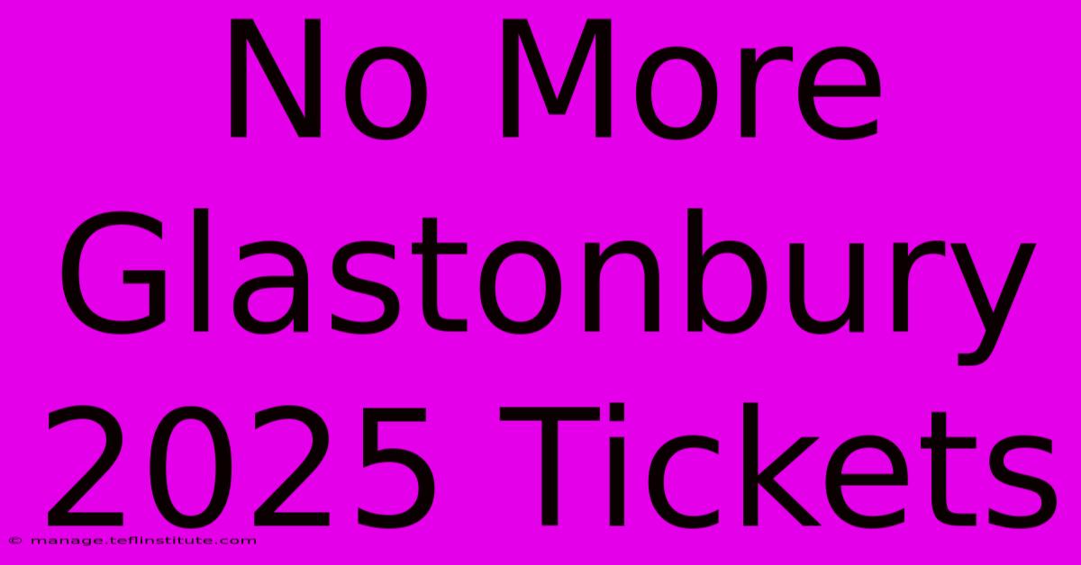 No More Glastonbury 2025 Tickets