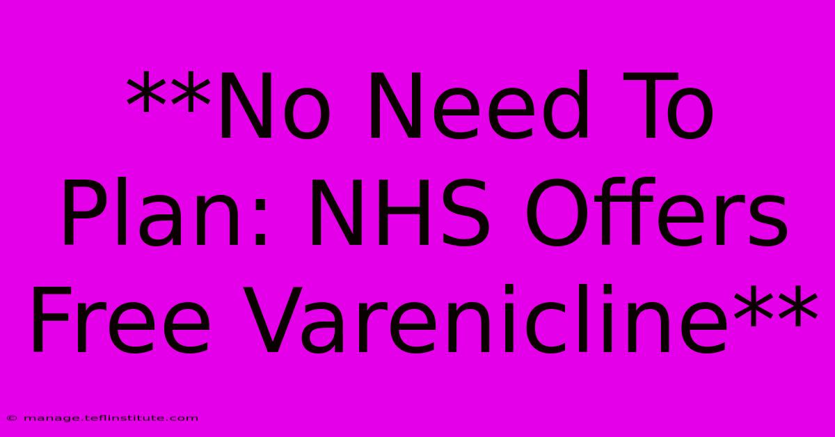 **No Need To Plan: NHS Offers Free Varenicline**