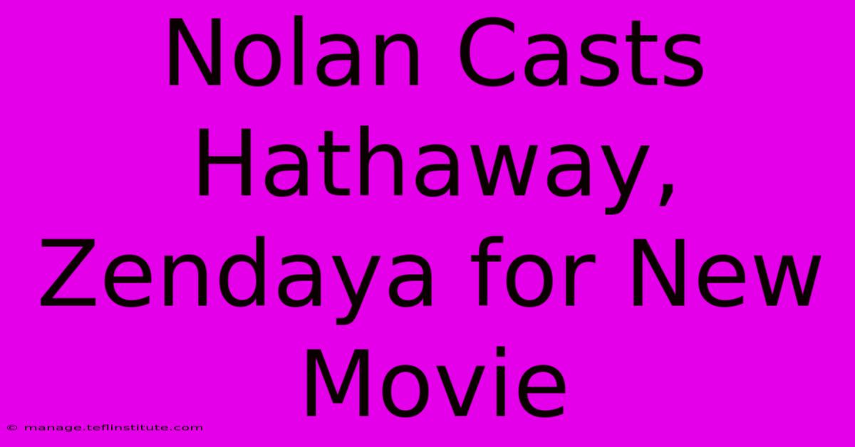 Nolan Casts Hathaway, Zendaya For New Movie