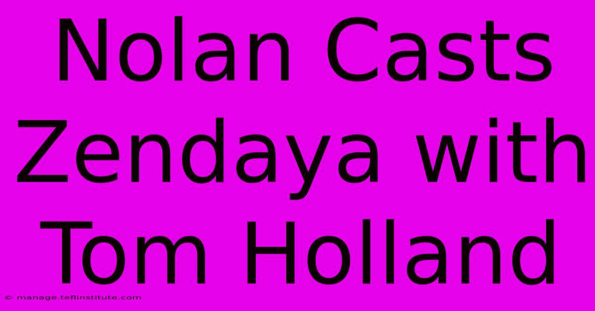 Nolan Casts Zendaya With Tom Holland 