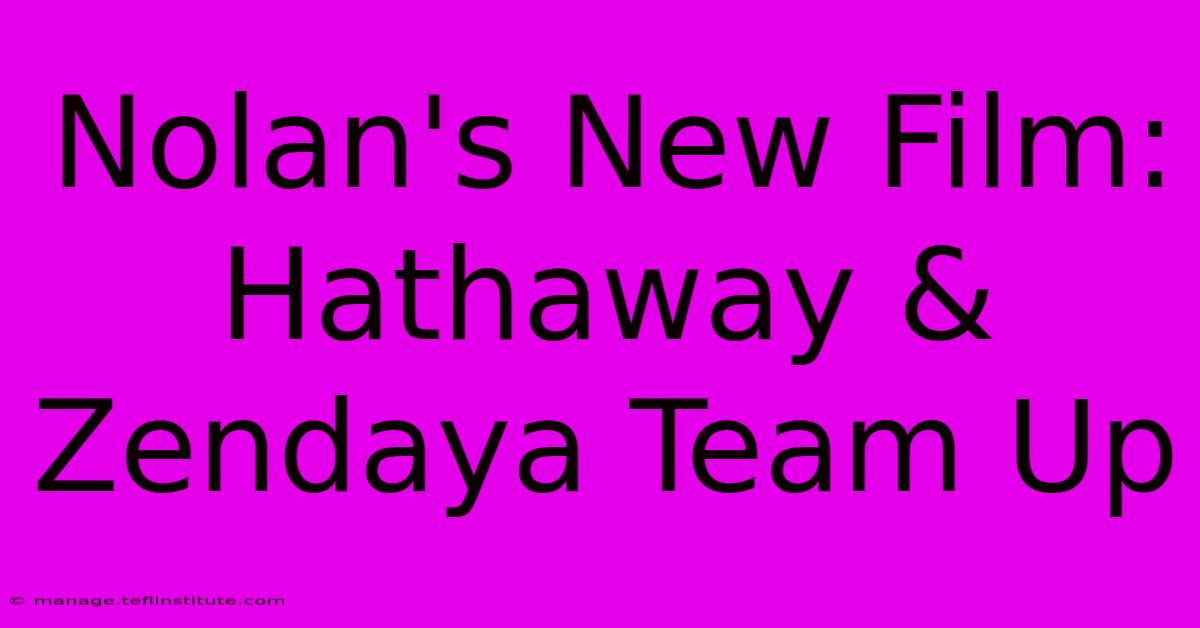 Nolan's New Film: Hathaway & Zendaya Team Up