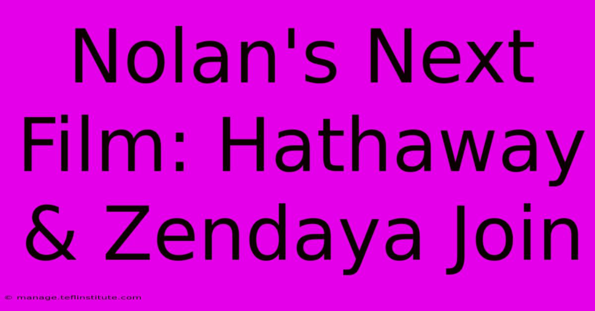 Nolan's Next Film: Hathaway & Zendaya Join