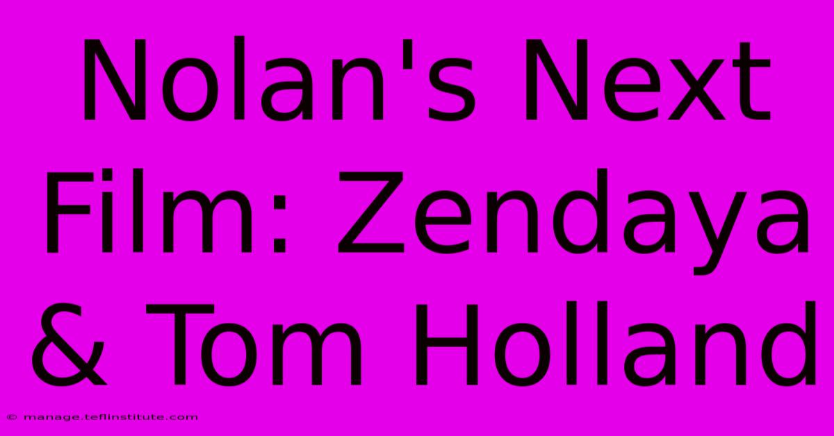 Nolan's Next Film: Zendaya & Tom Holland