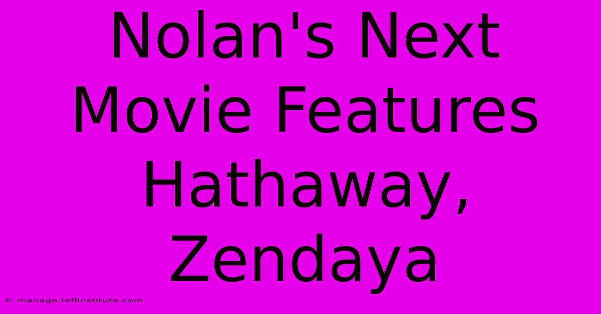 Nolan's Next Movie Features Hathaway, Zendaya 