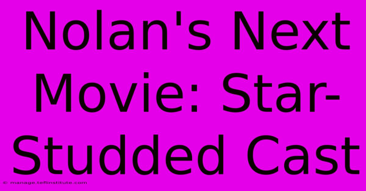 Nolan's Next Movie: Star-Studded Cast