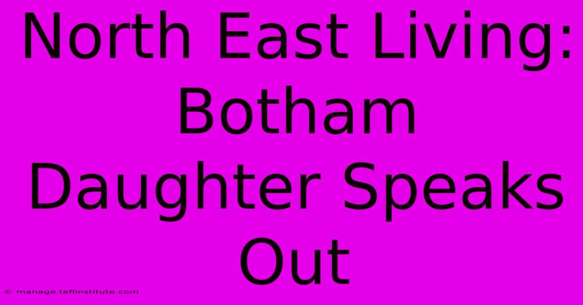 North East Living: Botham Daughter Speaks Out