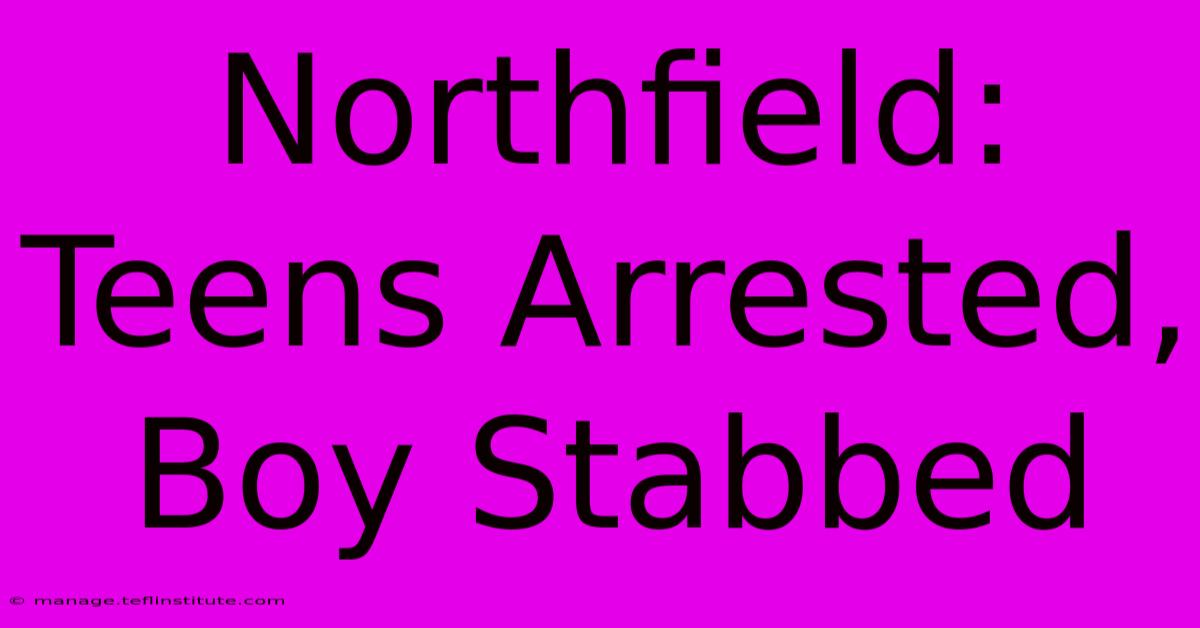 Northfield: Teens Arrested, Boy Stabbed