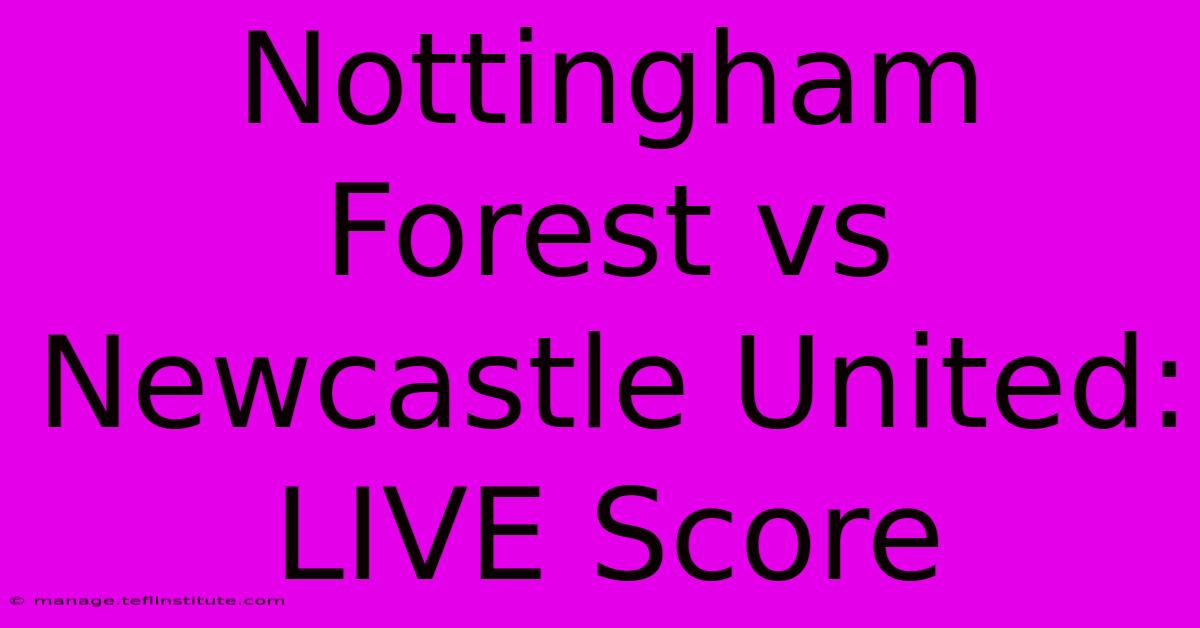 Nottingham Forest Vs Newcastle United: LIVE Score 