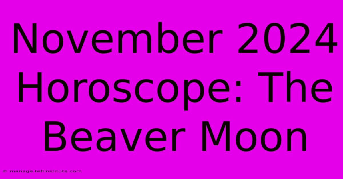 November 2024 Horoscope: The Beaver Moon