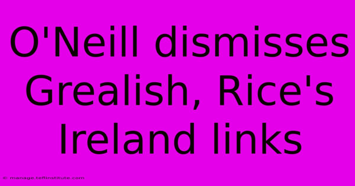 O'Neill Dismisses Grealish, Rice's Ireland Links