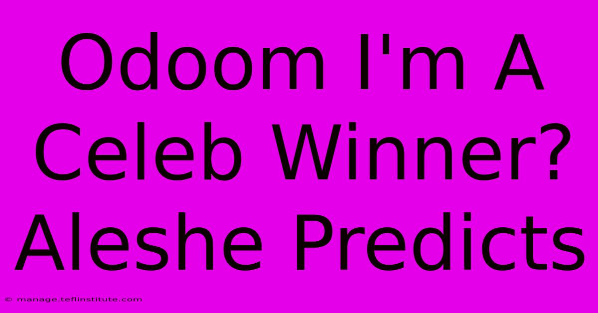 Odoom I'm A Celeb Winner? Aleshe Predicts