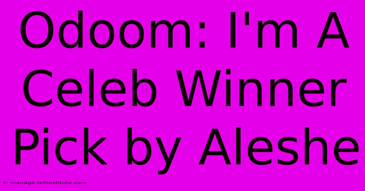 Odoom: I'm A Celeb Winner Pick By Aleshe