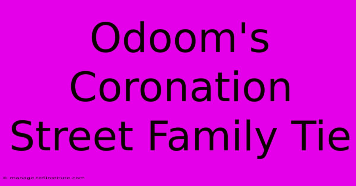 Odoom's Coronation Street Family Tie