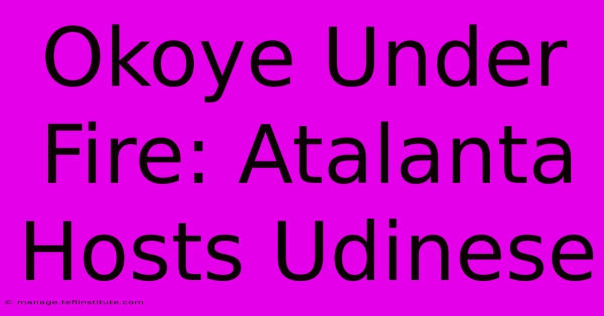 Okoye Under Fire: Atalanta Hosts Udinese