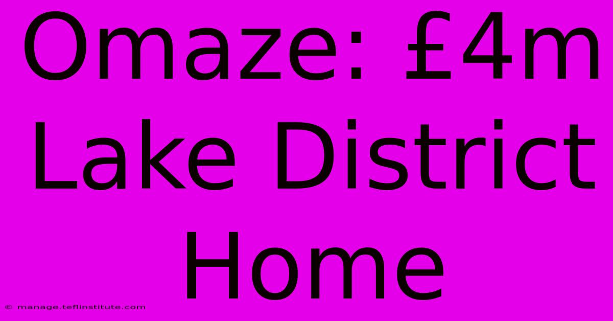 Omaze: £4m Lake District Home