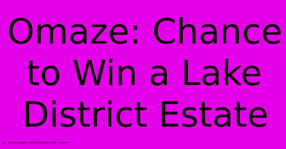 Omaze: Chance To Win A Lake District Estate 