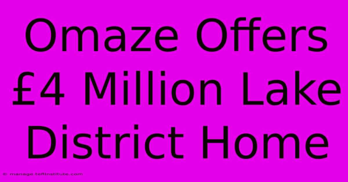 Omaze Offers £4 Million Lake District Home