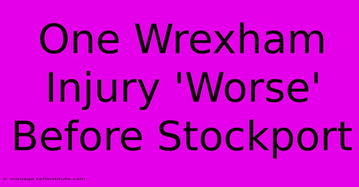 One Wrexham Injury 'Worse' Before Stockport