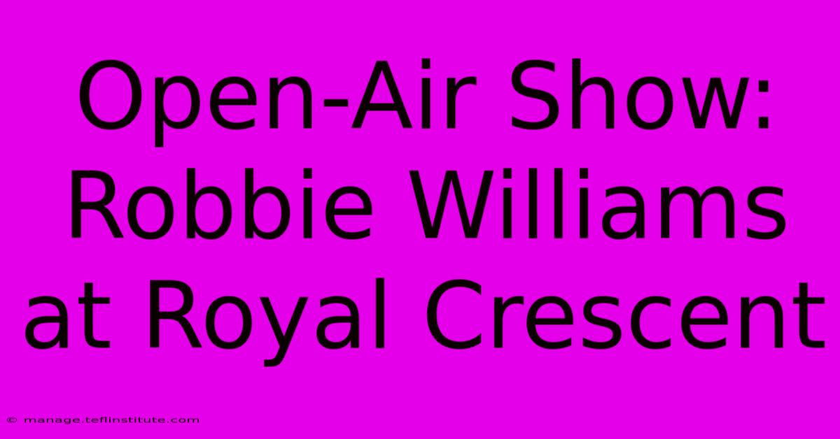 Open-Air Show: Robbie Williams At Royal Crescent