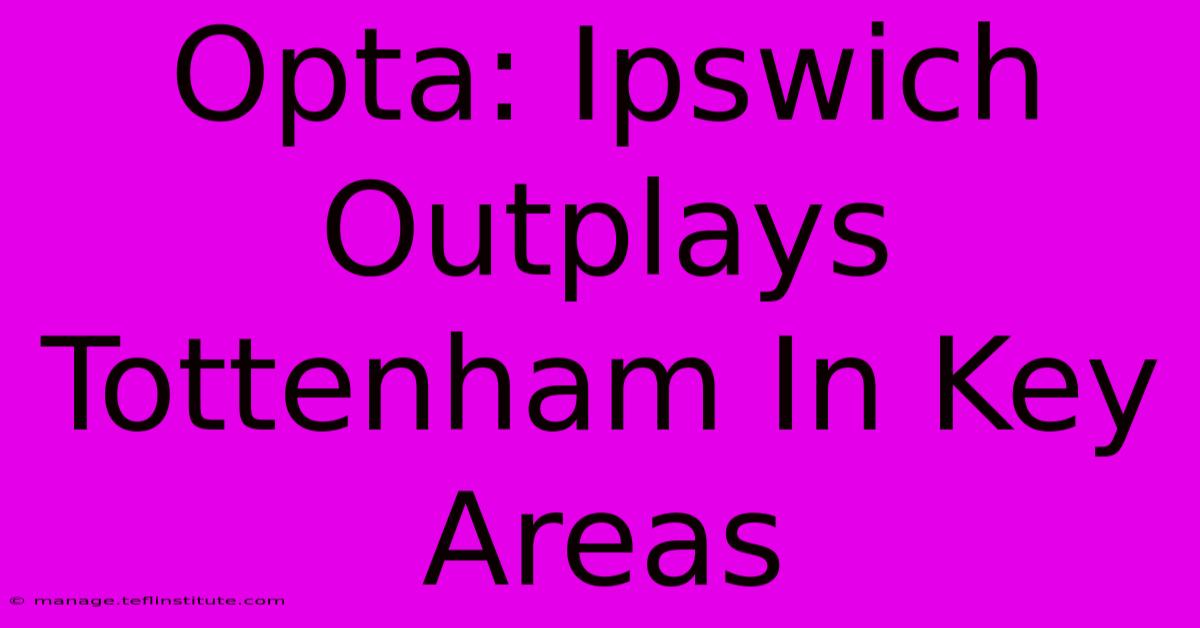 Opta: Ipswich Outplays Tottenham In Key Areas