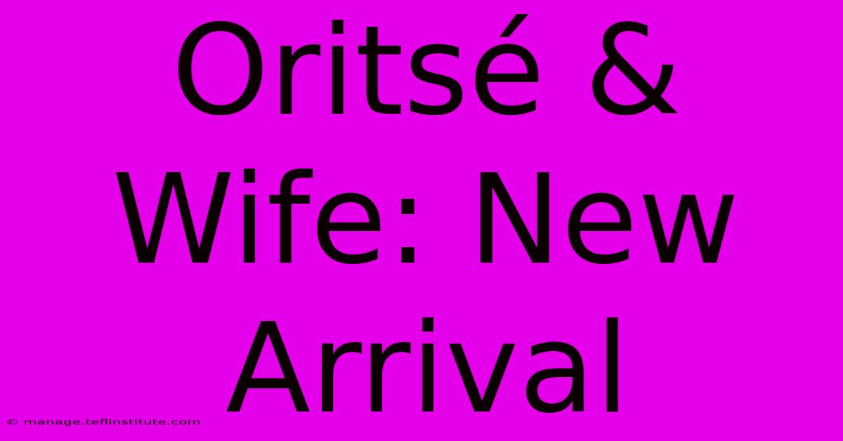 Oritsé & Wife: New Arrival