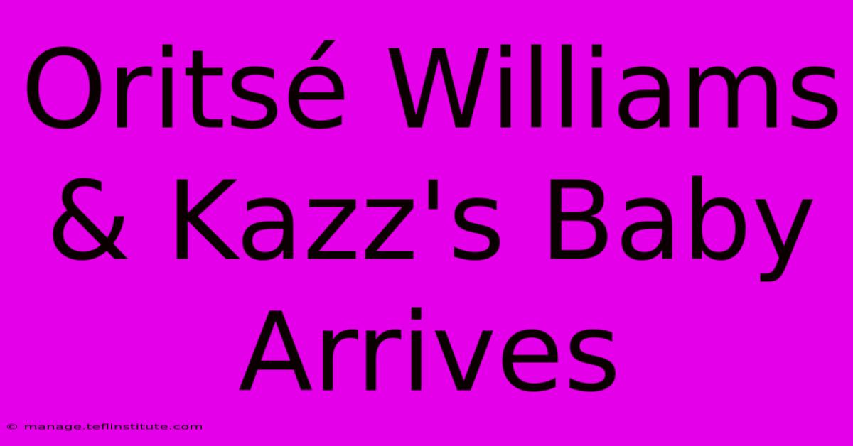 Oritsé Williams & Kazz's Baby Arrives