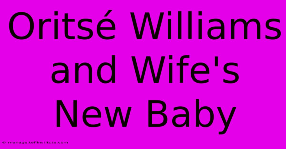 Oritsé Williams And Wife's New Baby