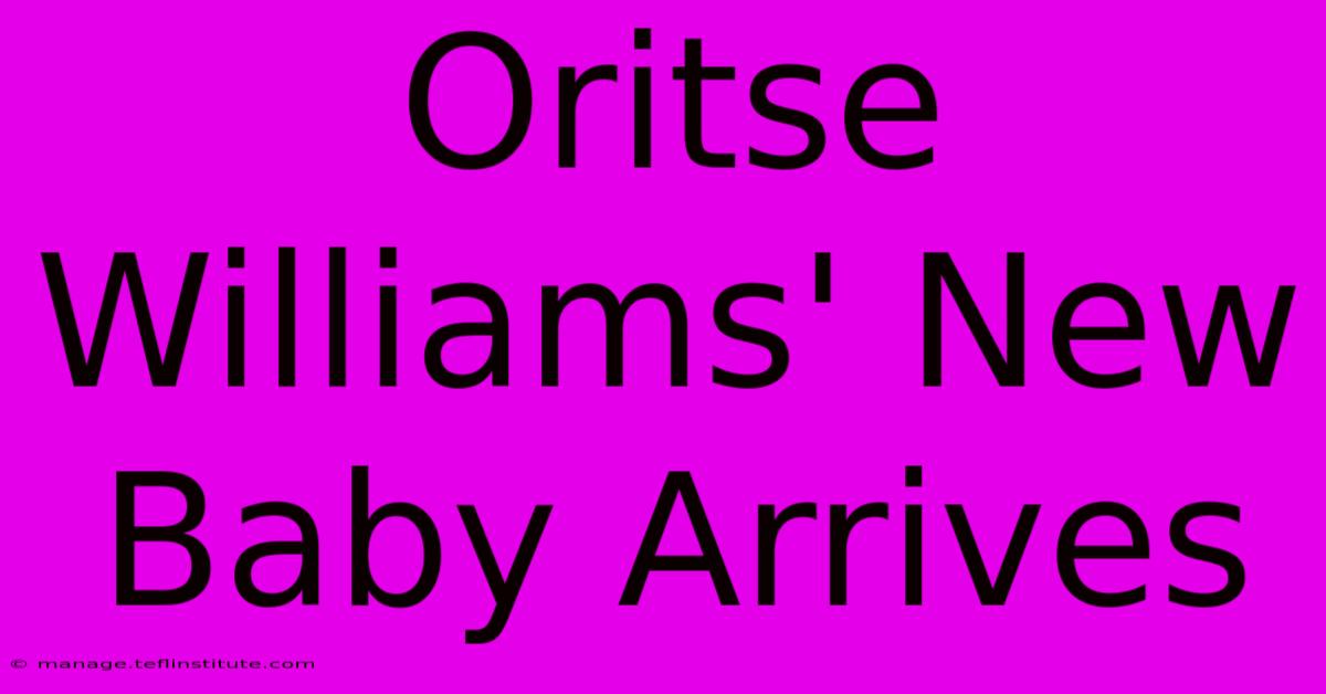 Oritse Williams' New Baby Arrives