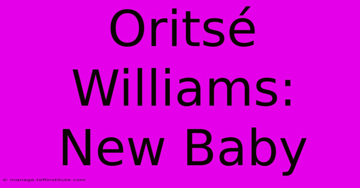 Oritsé Williams: New Baby