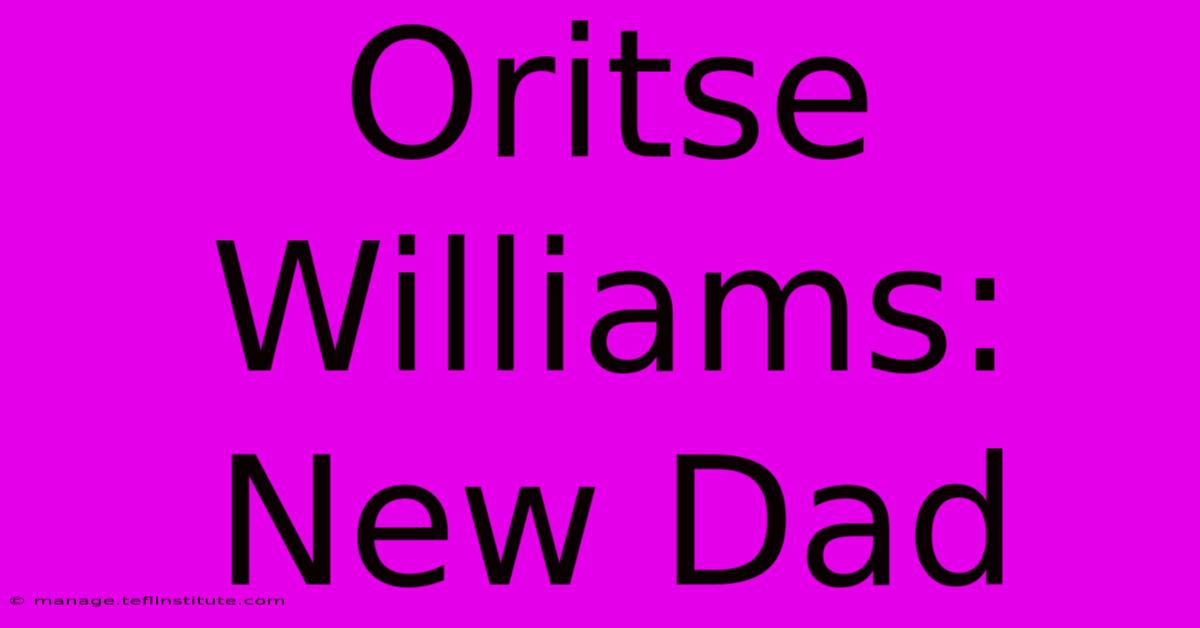 Oritse Williams: New Dad