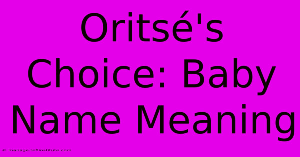 Oritsé's Choice: Baby Name Meaning