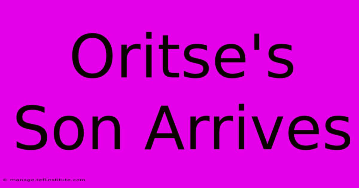 Oritse's Son Arrives