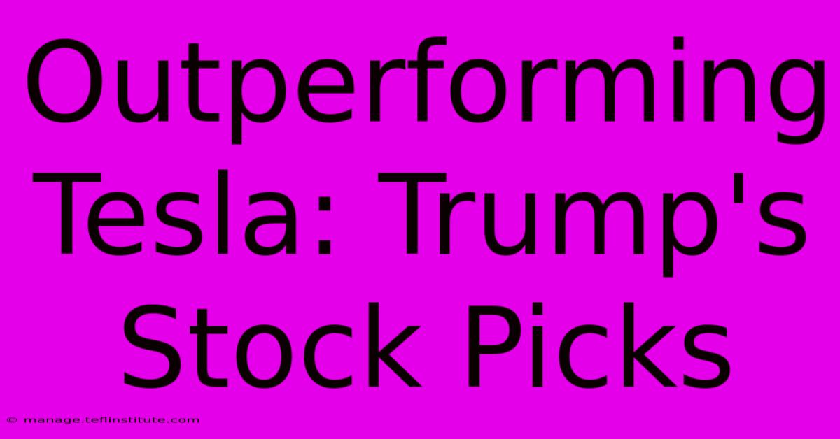 Outperforming Tesla: Trump's Stock Picks