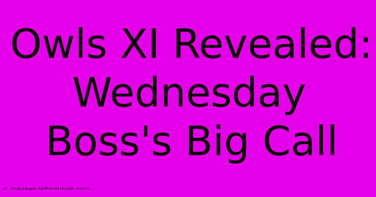 Owls XI Revealed: Wednesday Boss's Big Call