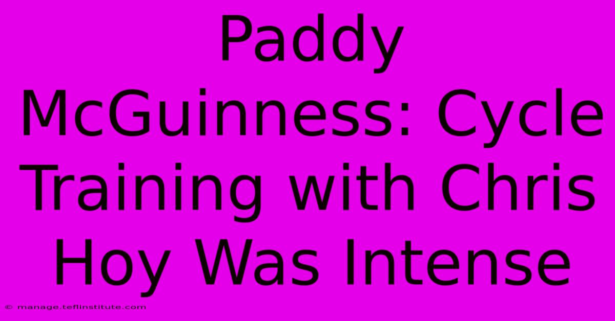 Paddy McGuinness: Cycle Training With Chris Hoy Was Intense