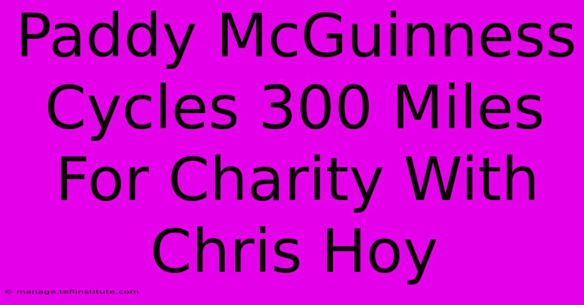 Paddy McGuinness Cycles 300 Miles For Charity With Chris Hoy