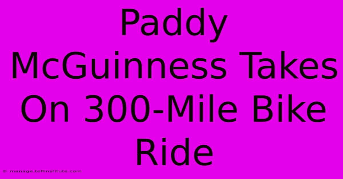 Paddy McGuinness Takes On 300-Mile Bike Ride