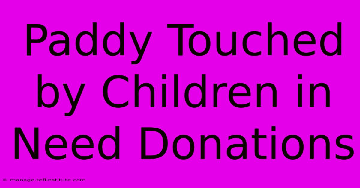 Paddy Touched By Children In Need Donations